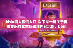 bbin真人视讯入口-以下是一篇关于网络娱乐的文章标题和内容示例，bbin真人视讯入口