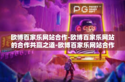 欧博百家乐网站合作-欧博百家乐网站的合作共赢之道-欧博百家乐网站合作