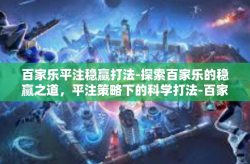 百家乐平注稳赢打法-探索百家乐的稳赢之道，平注策略下的科学打法-百家乐平注稳赢打法