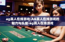ag真人在线游戏-AG真人在线游戏的魅力与乐趣-ag真人在线游戏