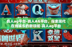 真人ag平台-真人AG平台，探索现代在线娱乐的新领域-真人ag平台