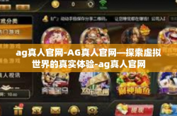 ag真人官网-AG真人官网—探索虚拟世界的真实体验-ag真人官网