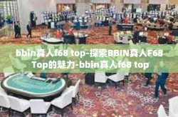 bbin真人f68 top-探索BBIN真人F68 Top的魅力-bbin真人f68 top