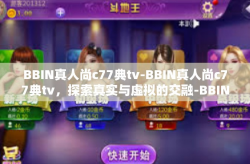 BBIN真人尚c77典tv-BBIN真人尚c77典tv,探索真实与虚拟的交融-BBIN真人尚c77典tv