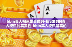 bbin真人视讯是真的吗-探究BBIN真人视讯的真实性-bbin真人视讯是真的吗