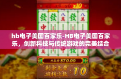 hb电子美国百家乐-HB电子美国百家乐，创新科技与传统游戏的完美结合-hb电子美国百家乐