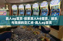 真人ag首页-探索真人AG首页，娱乐与竞技的交汇点-真人ag首页