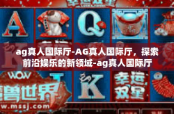 ag真人国际厅-AG真人国际厅,探索前沿娱乐的新领域-ag真人国际厅