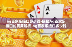 ag百家乐接口多少钱-探秘Ag百家乐接口的费用解析-ag百家乐接口多少钱