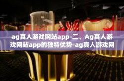 ag真人游戏网站app-二、Ag真人游戏网站app的独特优势-ag真人游戏网站app