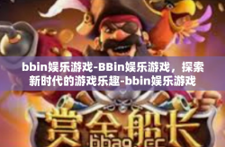 bbin娱乐游戏-BBin娱乐游戏,探索新时代的游戏乐趣-bbin娱乐游戏