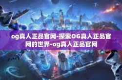og真人正品官网-探索OG真人正品官网的世界-og真人正品官网