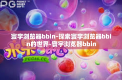 寰宇浏览器bbin-探索寰宇浏览器bbin的世界-寰宇浏览器bbin