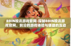 BBIN视讯游戏官网-探秘BBIN视讯游戏官网，前沿的游戏体验与便捷的互动平台-BBIN视讯游戏官网