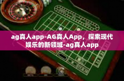 ag真人app-AG真人App，探索现代娱乐的新领域-ag真人app
