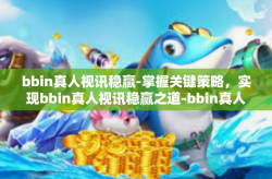 bbin真人视讯稳赢-掌握关键策略，实现bbin真人视讯稳赢之道-bbin真人视讯稳赢