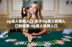 og真人官网入口-关于Og真人官网入口的探索-og真人官网入口