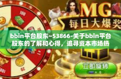 bbin平台股东~53866-关于bbin平台股东的了解和心得，追寻资本市场热潮中从步履坚实的个人转型者的踪迹，让我寻觅和注视上市公司走向巨头发展的关键抓手-bbin平台股东~53866