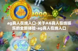 ag真人在线入口-关于AG真人在线娱乐的全新体验-ag真人在线入口