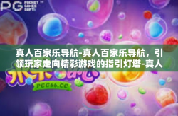 真人百家乐导航-真人百家乐导航，引领玩家走向精彩游戏的指引灯塔-真人百家乐导航