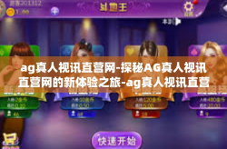 ag真人视讯直营网-探秘AG真人视讯直营网的新体验之旅-ag真人视讯直营网