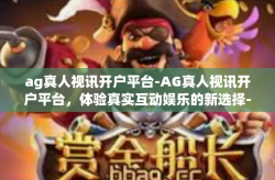 ag真人视讯开户平台-AG真人视讯开户平台，体验真实互动娱乐的新选择-ag真人视讯开户平台