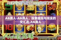 AG真人-AG真人，探索虚拟与现实的交汇点-AG真人