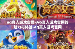 ag真人游戏官网-AG真人游戏官网的魅力与体验-ag真人游戏官网