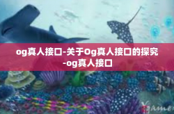 og真人接口-关于Og真人接口的探究-og真人接口