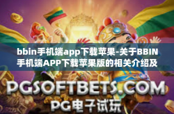 bbin手机端app下载苹果-关于BBIN手机端APP下载苹果版的相关介绍及指南-bbin手机端app下载苹果