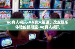 ag真人视讯-AG真人视讯,改变娱乐体验的新潮流-ag真人视讯