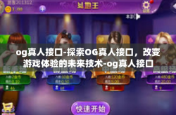 og真人接口-探索OG真人接口，改变游戏体验的未来技术-og真人接口