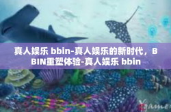 真人娱乐 bbin-真人娱乐的新时代，BBIN重塑体验-真人娱乐 bbin