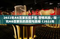 2022年AG百家乐假不假-警惕风险，探究AG百家乐的真假与真相（2022年观察）2022年AG百家乐假不假