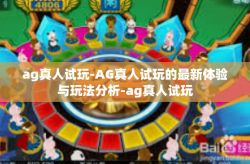 ag真人试玩-AG真人试玩的最新体验与玩法分析-ag真人试玩