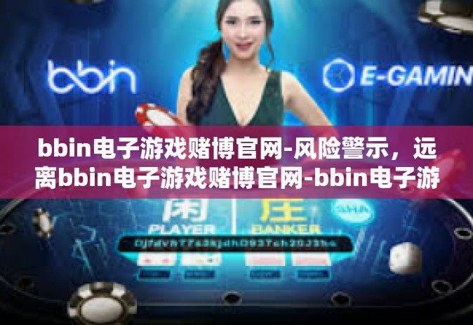 bbin电子游戏赌博官网-风险警示，远离bbin电子游戏赌博官网-bbin电子游戏赌博官网