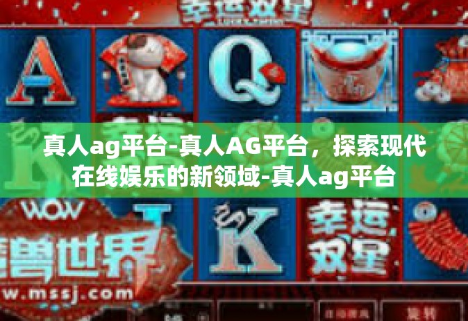 真人ag平台-真人AG平台，探索现代在线娱乐的新领域-真人ag平台
