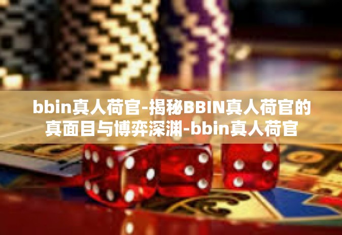 bbin真人荷官-揭秘BBIN真人荷官的真面目与博弈深渊-bbin真人荷官
