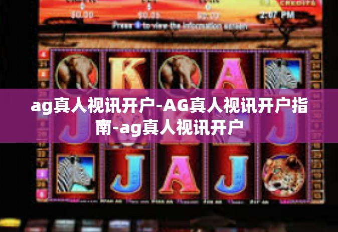 ag真人视讯开户-AG真人视讯开户指南-ag真人视讯开户