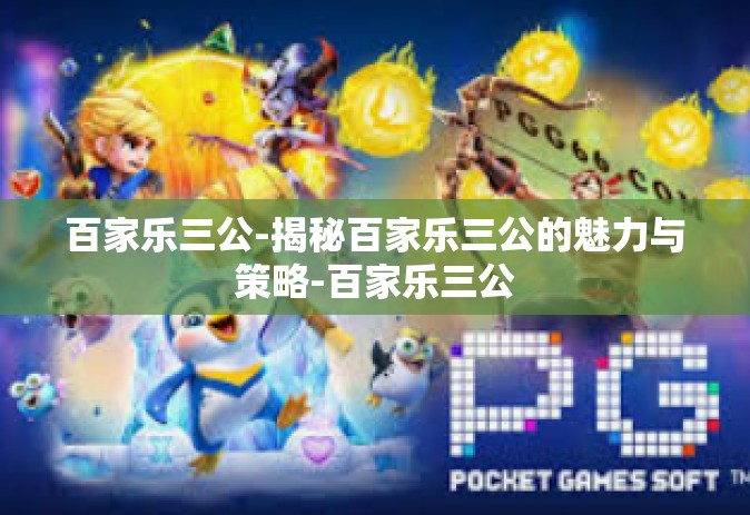 百家乐三公-揭秘百家乐三公的魅力与策略-百家乐三公