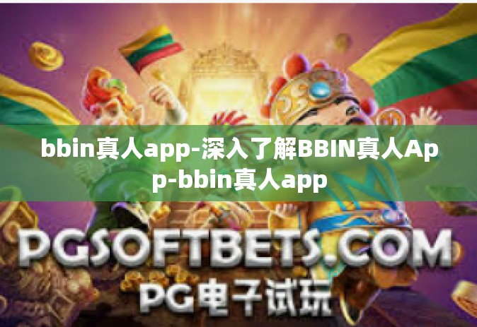 bbin真人app-深入了解BBIN真人App-bbin真人app