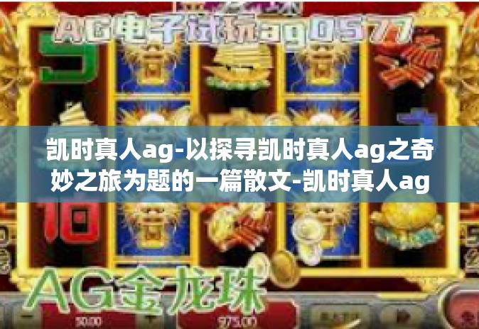 凯时真人ag-以探寻凯时真人ag之奇妙之旅为题的一篇散文-凯时真人ag