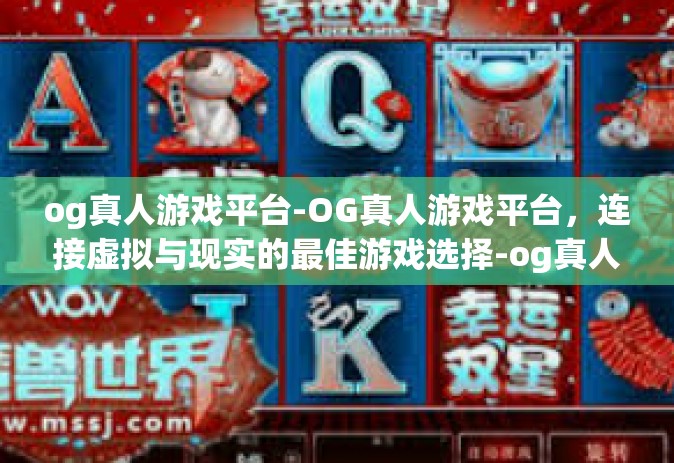og真人游戏平台-OG真人游戏平台，连接虚拟与现实的最佳游戏选择-og真人游戏平台