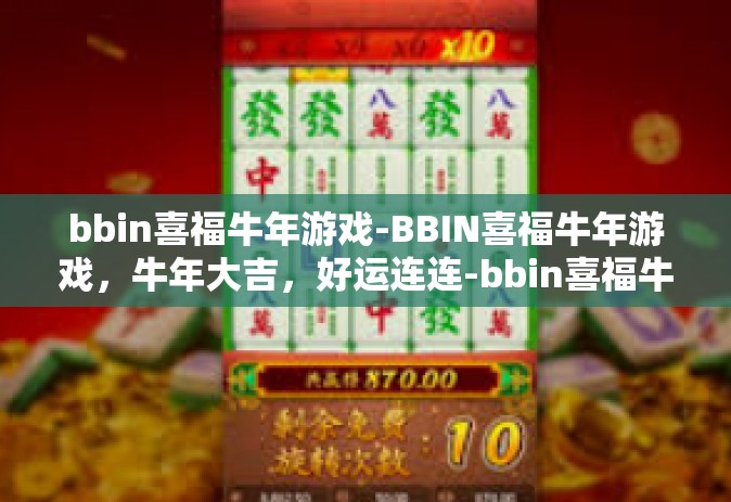 bbin喜福牛年游戏-BBIN喜福牛年游戏，牛年大吉，好运连连-bbin喜福牛年游戏