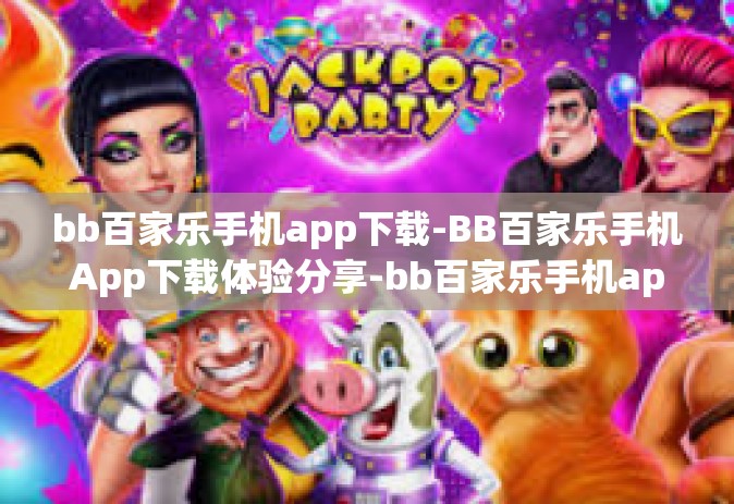 bb百家乐手机app下载-BB百家乐手机App下载体验分享-bb百家乐手机app下载