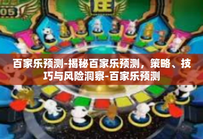 百家乐预测-揭秘百家乐预测，策略、技巧与风险洞察-百家乐预测