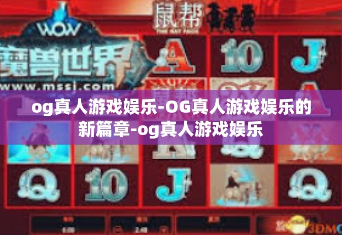 og真人游戏娱乐-OG真人游戏娱乐的新篇章-og真人游戏娱乐