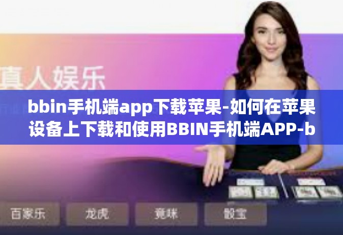 bbin手机端app下载苹果-如何在苹果设备上下载和使用BBIN手机端APP-bbin手机端app下载苹果