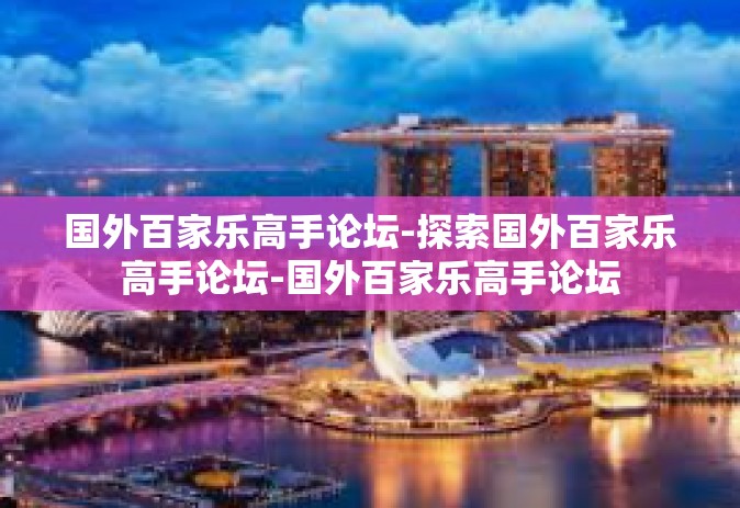 国外百家乐高手论坛-探索国外百家乐高手论坛-国外百家乐高手论坛