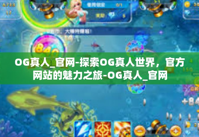 OG真人_官网-探索OG真人世界，官方网站的魅力之旅-OG真人_官网